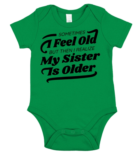 Sometimes I feel old but then I realize my sister Short Sleeve Baby One-Piece