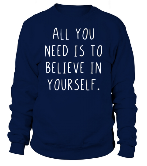 All you need is to believe in yourself Sweatshirt Unisex