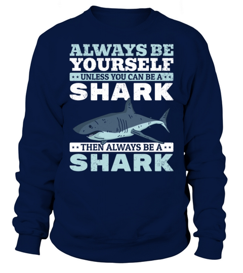 Always Be Yourself Unless You Can Be A Shark Sweatshirt Unisex