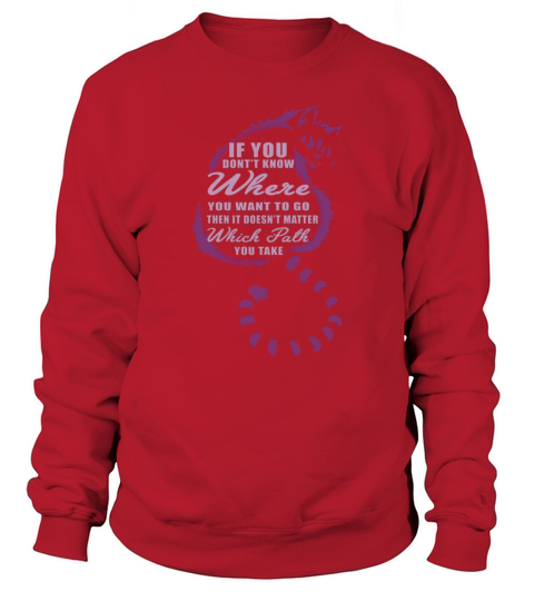 Cheshire cat If you dont know where you want to go then it doesnt matter which path you take Sweatshirt Unisex