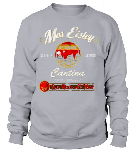 Come for Mos Eisley stay for no droids live music Cantina shirt Sweatshirt Unisex