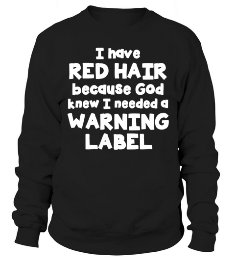 I Have Red Hair  God Knew I Needed A Warning Label Sweatshirt Unisex