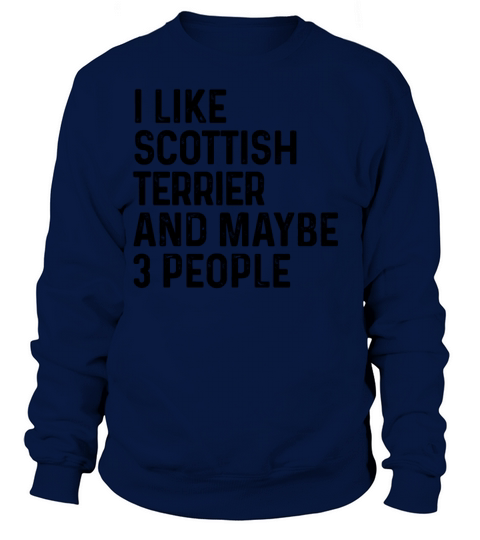 I Like Scottish Terrier And Maybe 3 People Dog Sweatshirt Unisex