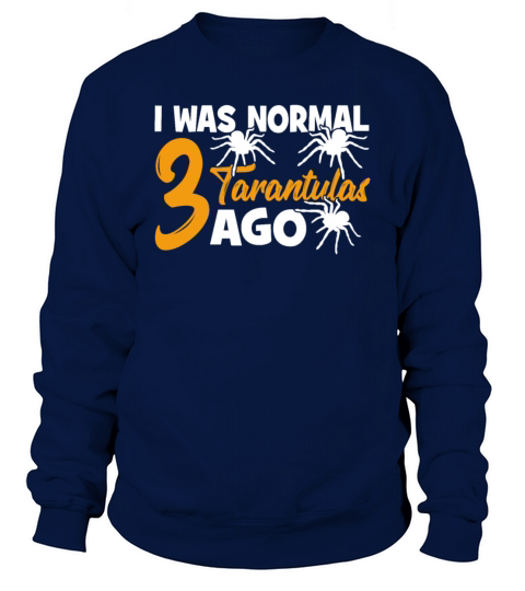 I Was Normal 3 Tarantulas Ago - Funny Hairy Spider Sweatshirt Unisex