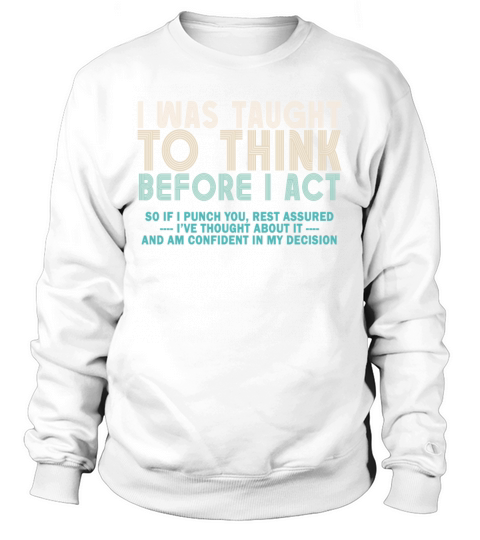 I Was Taught To Think Before I act Sarcasm Sweatshirt Unisex