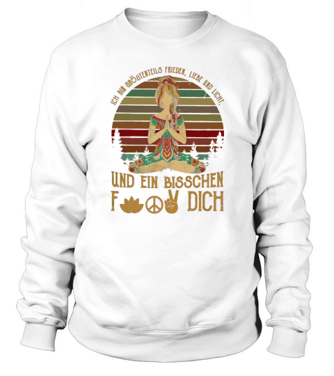 Ich Bin Größtenteils Frieden Liebe Und Licht Und Ein Bisschen Fuck Dich shirt Sweatshirt Unisex