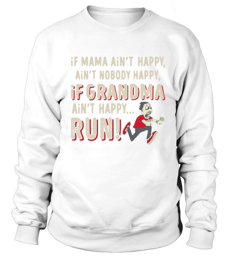 If Mama ain’t happy ain’t nobody happy If Grandma ain’t happy Run shirt Sweatshirt Unisex