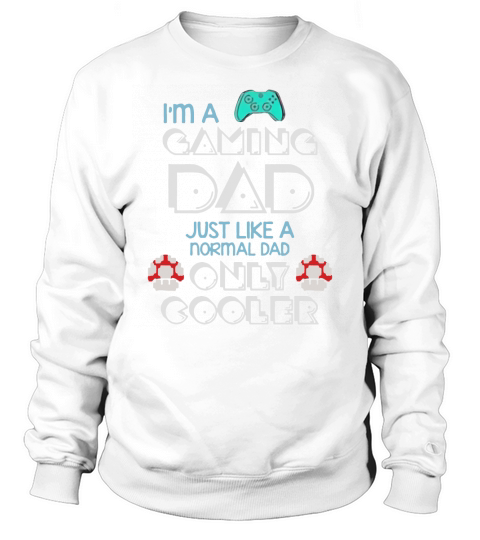 Im A Gaming Dad, Just Like A Normal Dad Only Cooler Gift For Dad, Father&#8217;s Day Sweatshirt Unisex