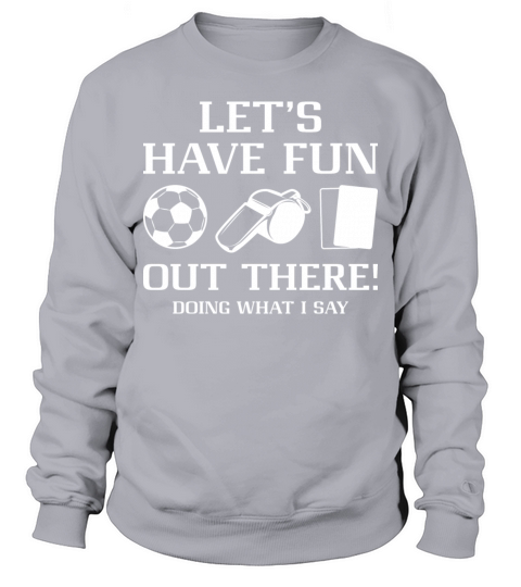Let’s Have Fun Out There Doing What I Say Sweatshirt Unisex