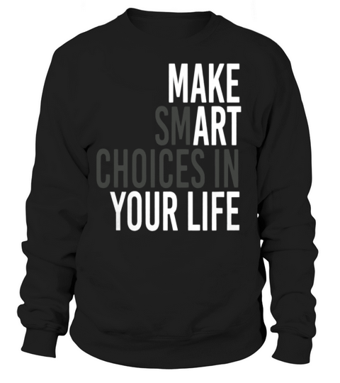 MAKE SMART CHOICES IN YOUR LIFE Sweatshirt Unisex