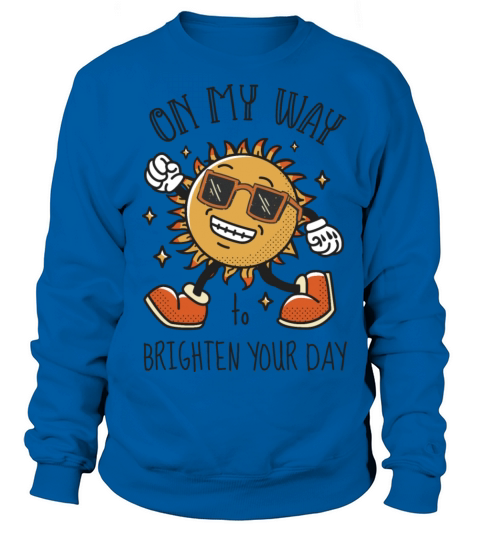 On My Way To Brighten Your Day Sweatshirt Unisex