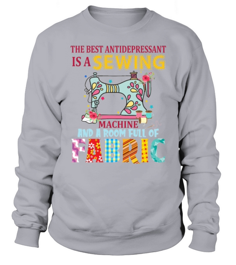 The Best Antidepressant Is A Sewing Machine Sweatshirt Unisex