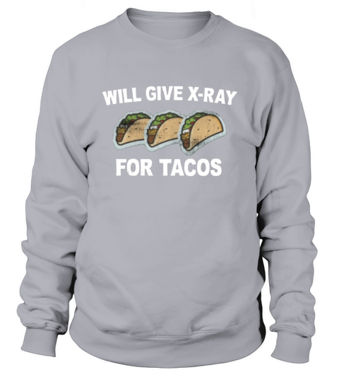 Will Give XRay For Tacos, Radiology Tech Sweatshirt Unisex