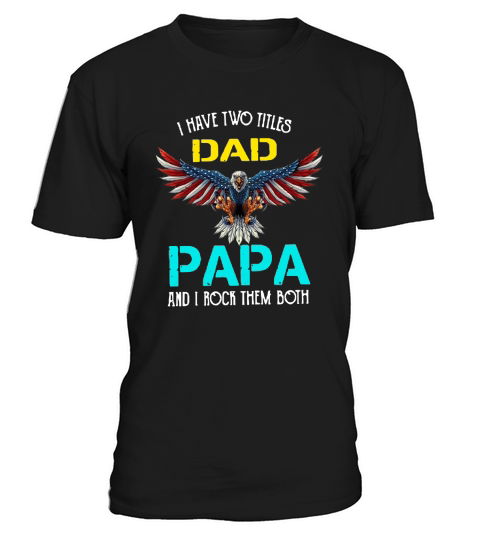 I Have Two Titles Dad Papa And I Rock Them Both Eagle American T-Shirt Unisex