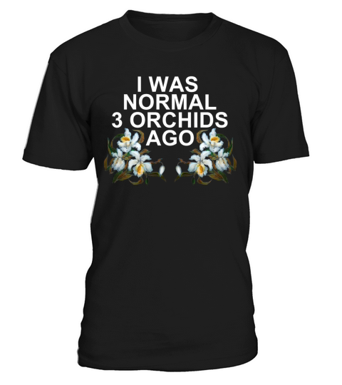 I was normal 3 orchids ago T-Shirt Unisex