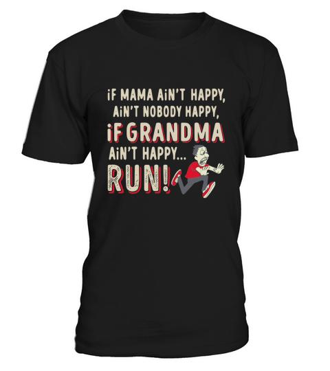 If Mama ain’t happy ain’t nobody happy If Grandma ain’t happy Run shirt T-Shirt Unisex