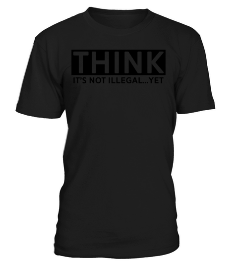 Think Its Not Illegal Yet Gift Ideas for Politica T-Shirt Unisex