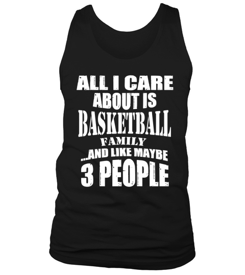 ALL I CARE ABOUT IS BASKETBALL FAMILY AND LIKE MAYBE 3 PEOPLE Tank Top Unisex