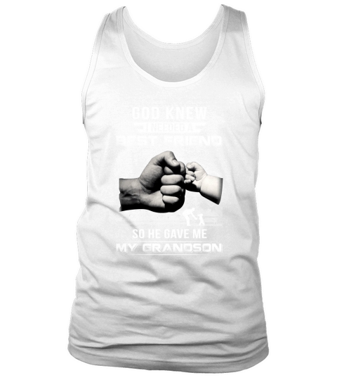 GOD KNEW I NEEDED A BEST FRIEND SO HE GAVE ME MY GRANDSON Shirt Tank Top Unisex