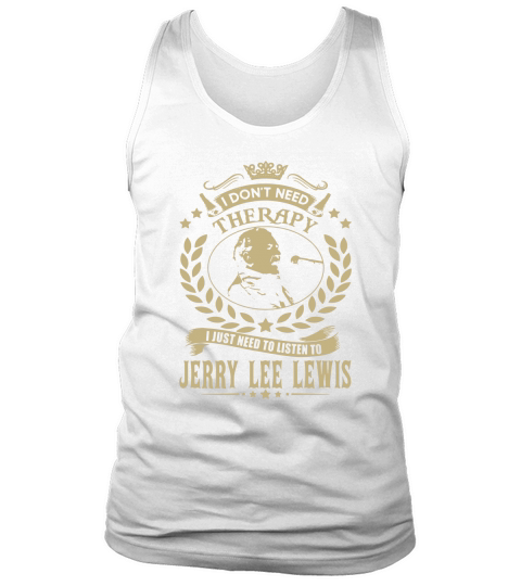 I Dont Need Therapy I Just Need To Listen To Jerry Lee Lewis TSHirt Tank Top Unisex