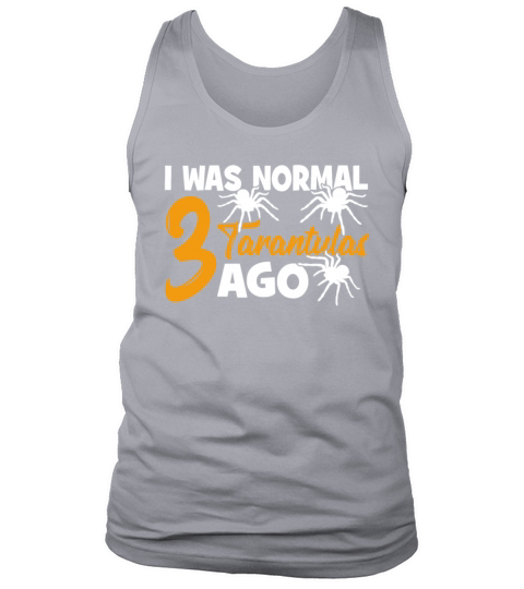 I Was Normal 3 Tarantulas Ago - Funny Hairy Spider Tank Top Unisex
