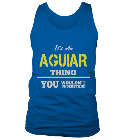 It is an AGUIAR thing You wouldnt understand Tank Top Unisex