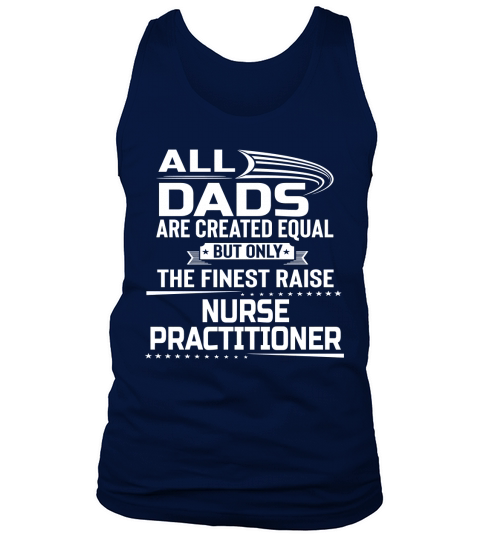Only The Finest Dad Raise Nurse Practitioner Gift Shirt Tank Top Unisex