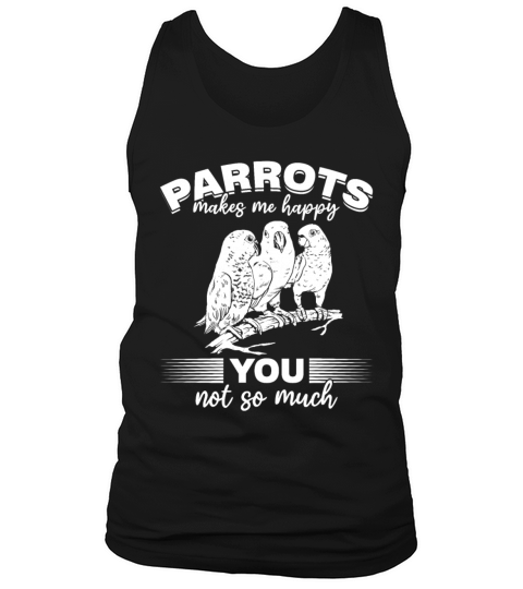Parrots Makes Me Happy You Not So Much I Parrot Tank Top Unisex
