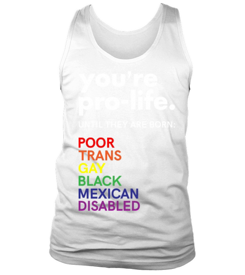 Pro Choice You’re Pro Life Until The Baby Is Poor Tank Top Unisex