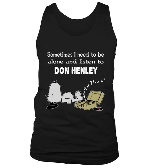 Sometimes I need to be alone and listen to Don Henley Tank Top Unisex