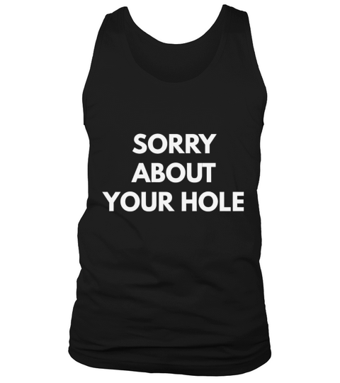 Sorry About Your Hole t-shirt - Funny Gay Humor shirts Tank Top Unisex