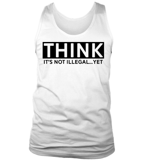 Think Its Not Illegal Yet Gift Ideas for Politica Tank Top Unisex