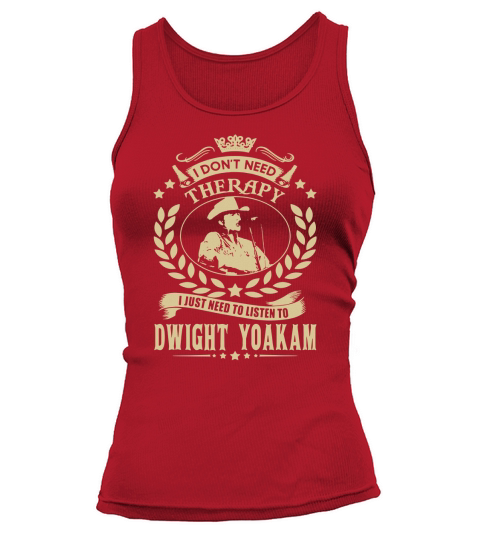 i Dont Need Therapy I just need Listen To Dwight Yoakam TShirt Tank top Woman