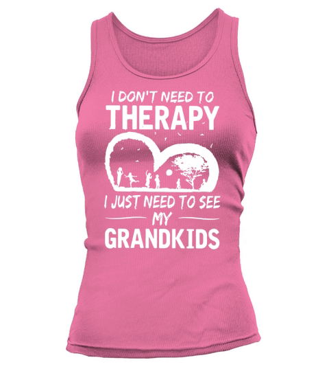 I dont need to therapy i just need to see my grandkids Tank top Woman