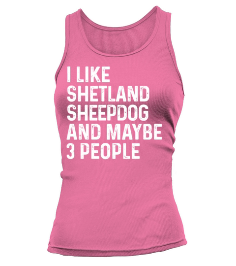 I Like Shetland Sheepdog And Maybe 3 People Dog Tank top Woman