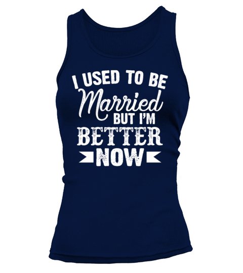 I Used To Be Married But Im Better Now Funny Tank top Woman