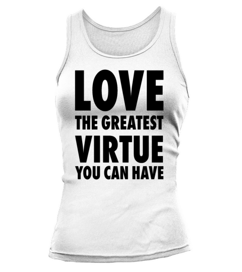 Love The Greatest Virtue You Can Have Positive Mot Tank top Woman