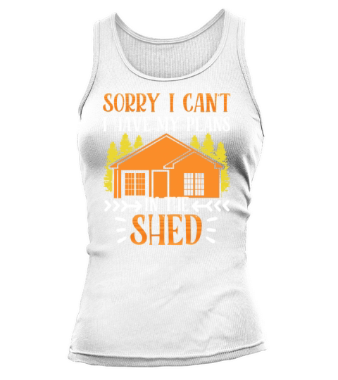 Sorry I Cant I Have Plans In The Shed Hobby Tank top Woman