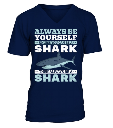 Always Be Yourself Unless You Can Be A Shark V-Neck T-shirt
