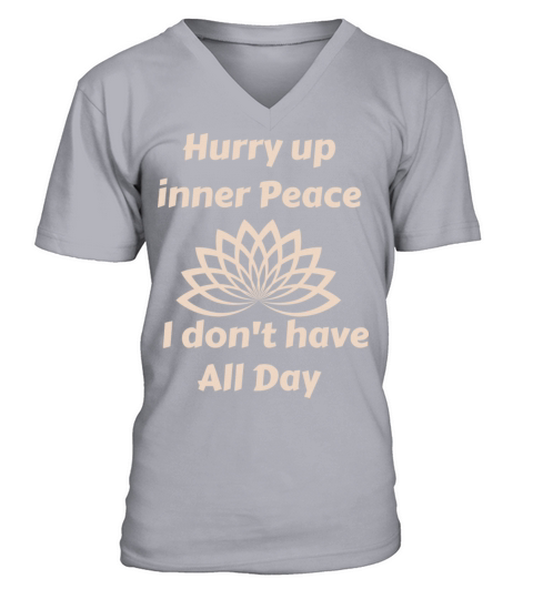 hurry up inner peace i dont have all day V-Neck T-shirt