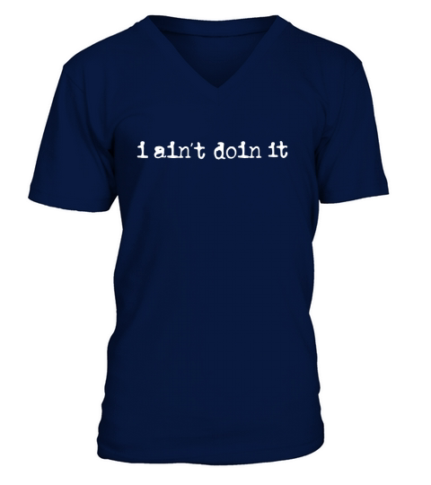 I Ain’t Doin It V-Neck T-shirt