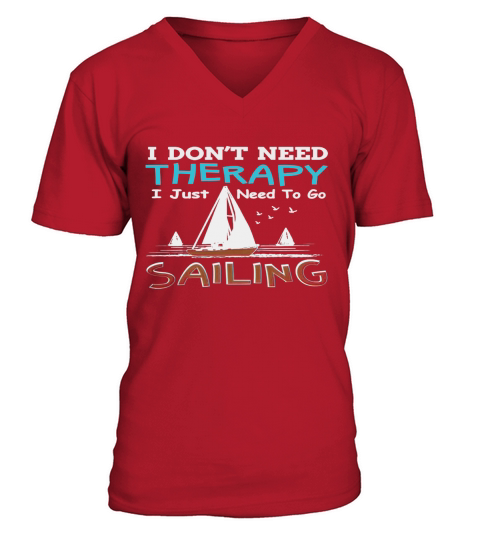 I dont need therapy I just need to go Sailing V-Neck T-shirt