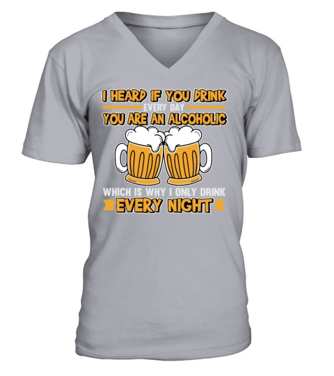I Heard If You Drink Every Day You Are Alcoholic V-Neck T-shirt