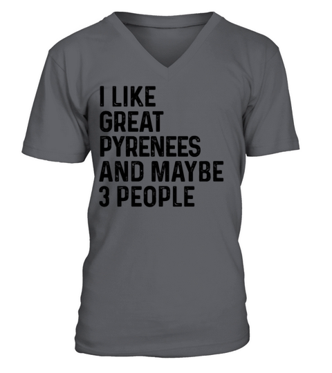 I Like Great Pyrenees And Maybe 3 People Dog Lover V-Neck T-shirt
