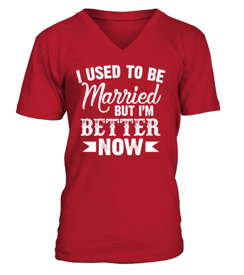 I Used To Be Married But Im Better Now Funny V-Neck T-shirt