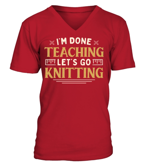 Im Done Teaching Lets Go Knitting Funny Teacher V-Neck T-shirt