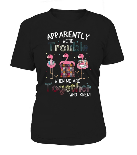 Apparently were trouble when we are together flamingo quilting Women's T-Shirt
