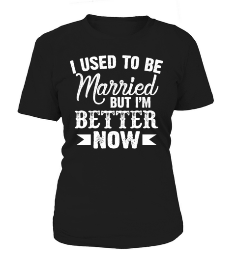I Used To Be Married But Im Better Now Funny Women's T-Shirt