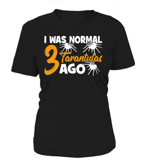 I Was Normal 3 Tarantulas Ago - Funny Hairy Spider Women's T-Shirt