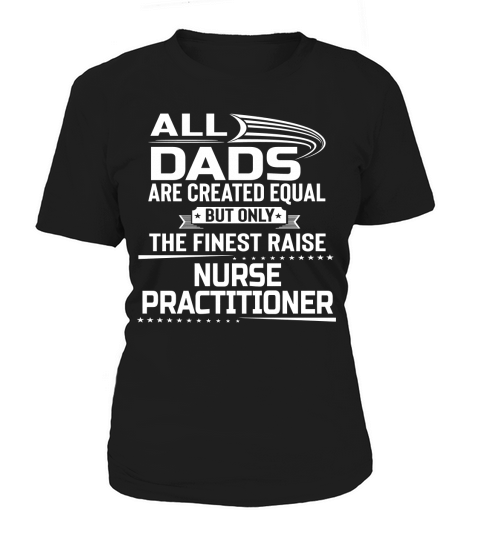 Only The Finest Dad Raise Nurse Practitioner Gift Shirt Women's T-Shirt
